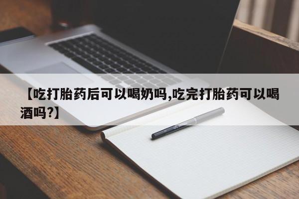 打胎药专门卖店米非司酮片哪个网站【吃打胎药后可以喝奶吗,吃完打胎药可以喝酒吗?】