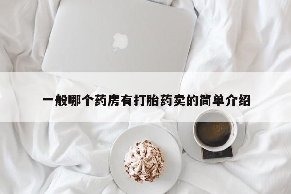 打胎药专门卖店米非司酮片哪个网站一般哪个药房有打胎药卖的简单介绍