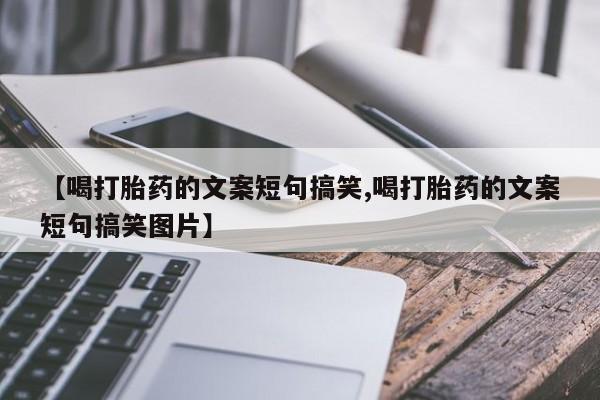 打胎药专门卖店米非司酮片哪个网站【喝打胎药的文案短句搞笑,喝打胎药的文案短句搞笑图片】