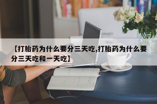 打胎药专门卖店米非司酮片哪个网站【打胎药为什么要分三天吃,打胎药为什么要分三天吃和一天吃】