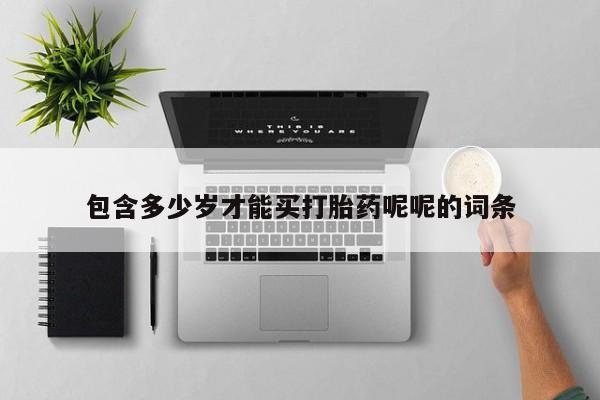 打胎药专门卖店米非司酮片哪个网站包含多少岁才能买打胎药呢呢的词条