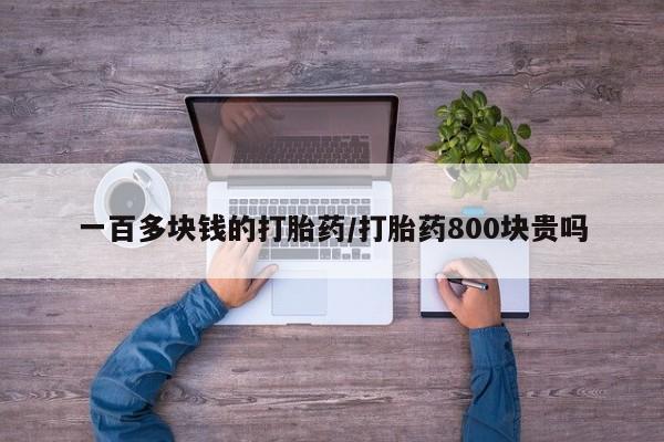 打胎药专门卖店米非司酮片哪个网站一百多块钱的打胎药/打胎药800块贵吗